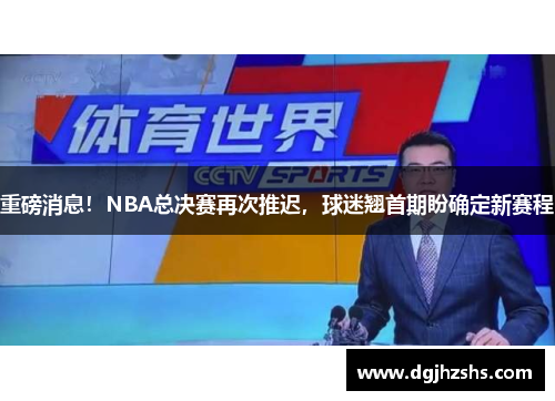 重磅消息！NBA总决赛再次推迟，球迷翘首期盼确定新赛程